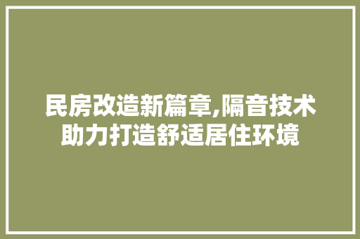 民房改造新篇章,隔音技术助力打造舒适居住环境